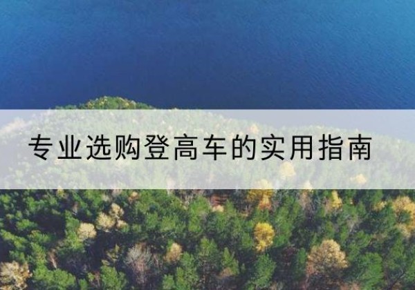 阳春电动登高车厂家推荐-专业选购登高车的实用指南